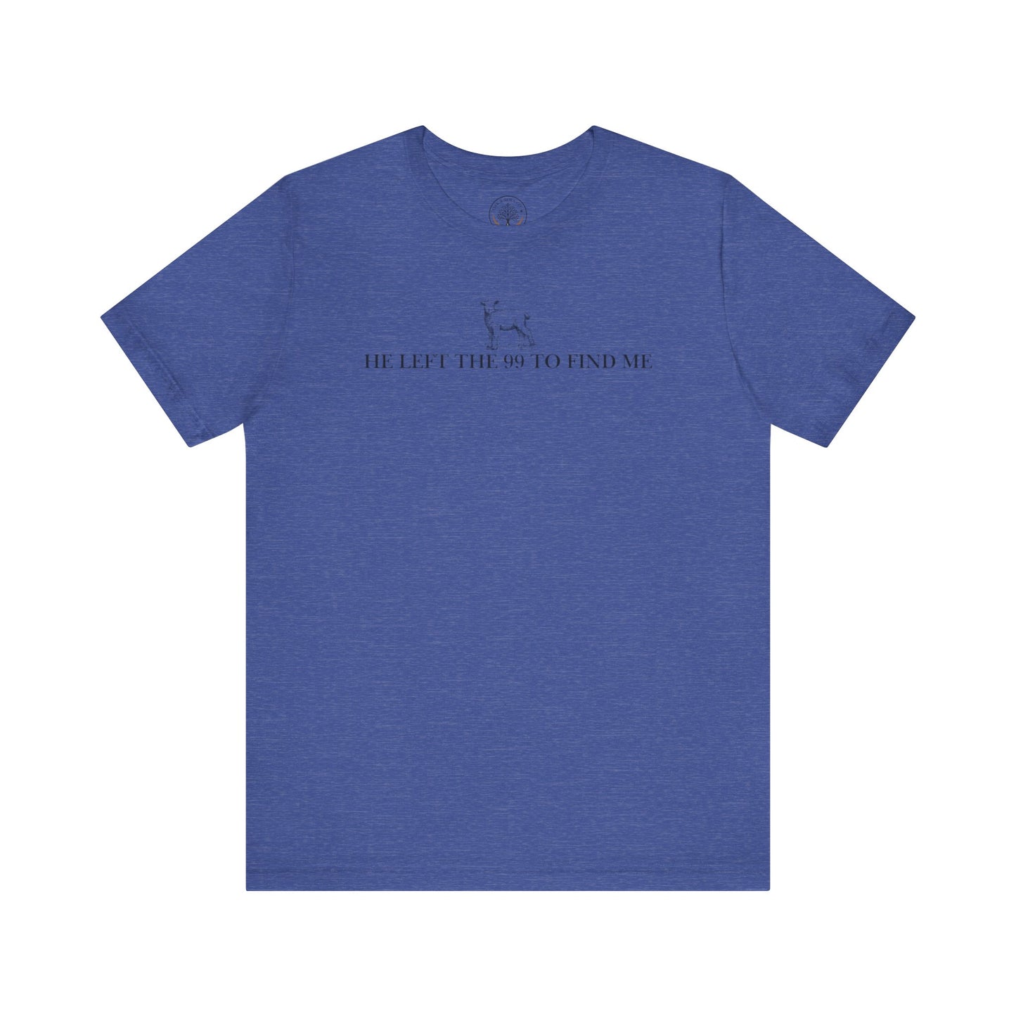 He Left the 99 to Find Me T-Shirt