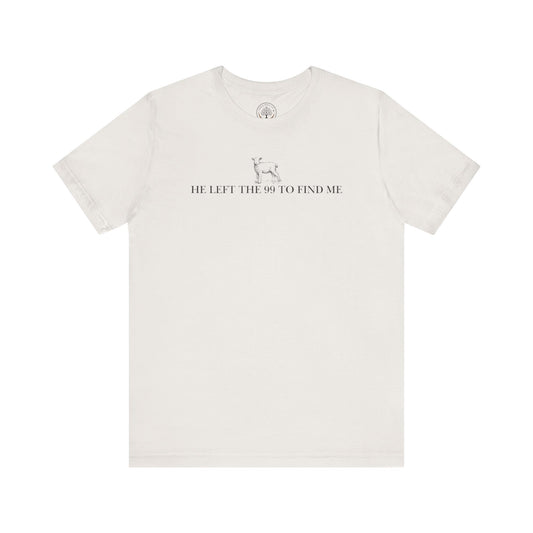 He Left the 99 to Find Me T-Shirt